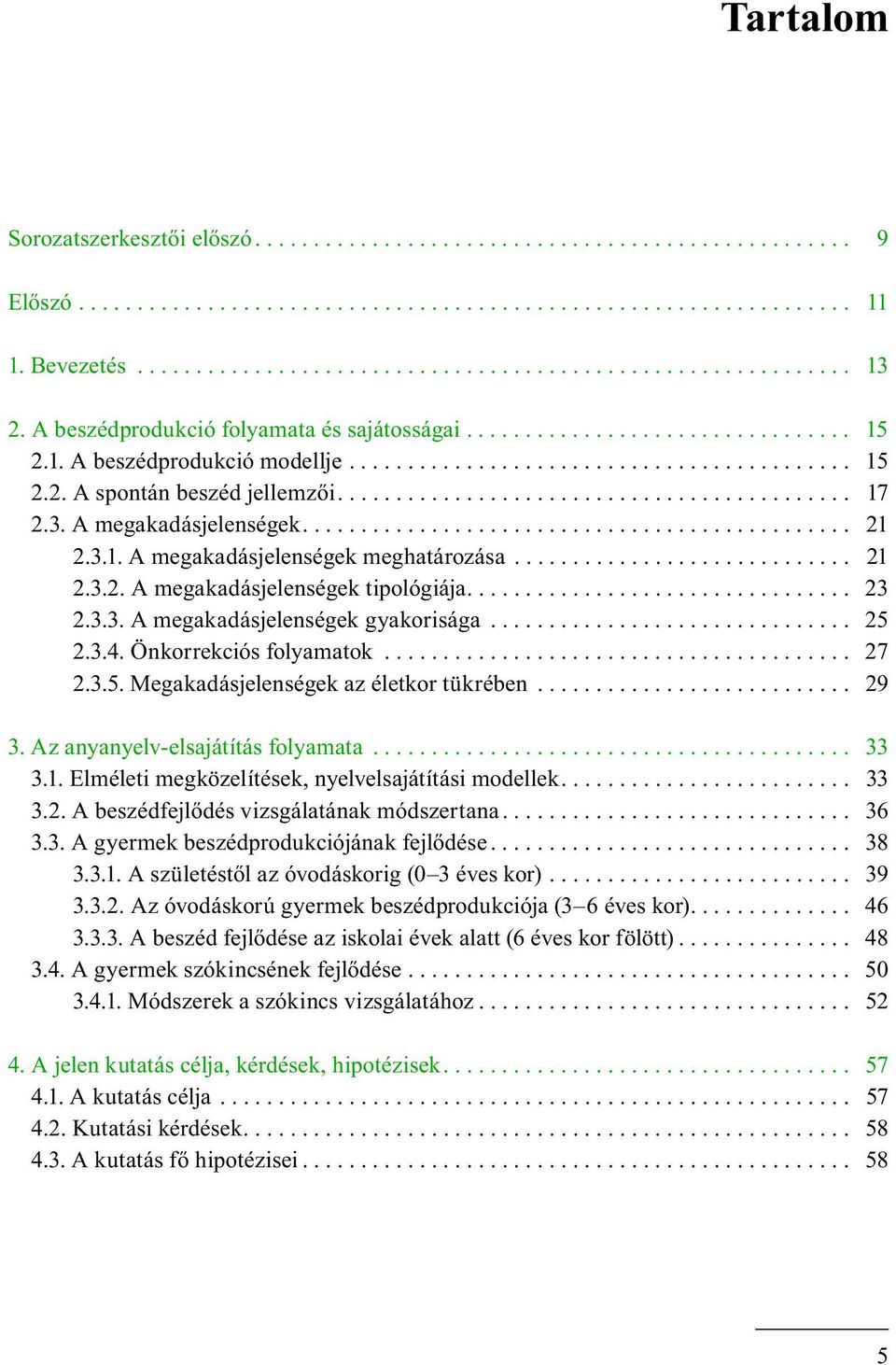 3. A megakadásjelenségek............................................... 21 2.3.1. A megakadásjelenségek meghatározása............................. 21 2.3.2. A megakadásjelenségek tipológiája................................. 23 2.