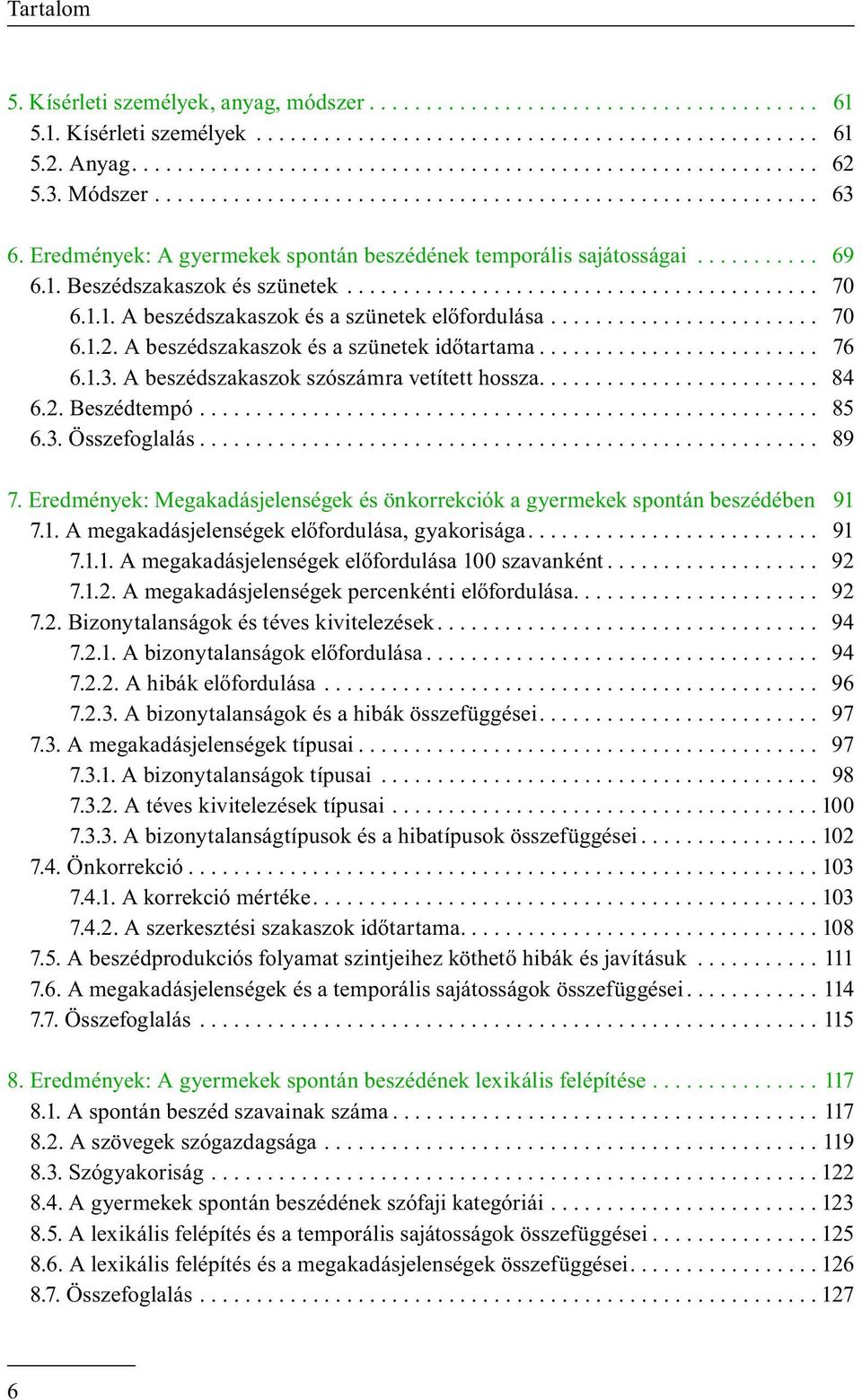 1.1. A beszédszakaszok és a szünetek előfordulása........................ 70 6.1.2. A beszédszakaszok és a szünetek időtartama......................... 76 6.1.3.