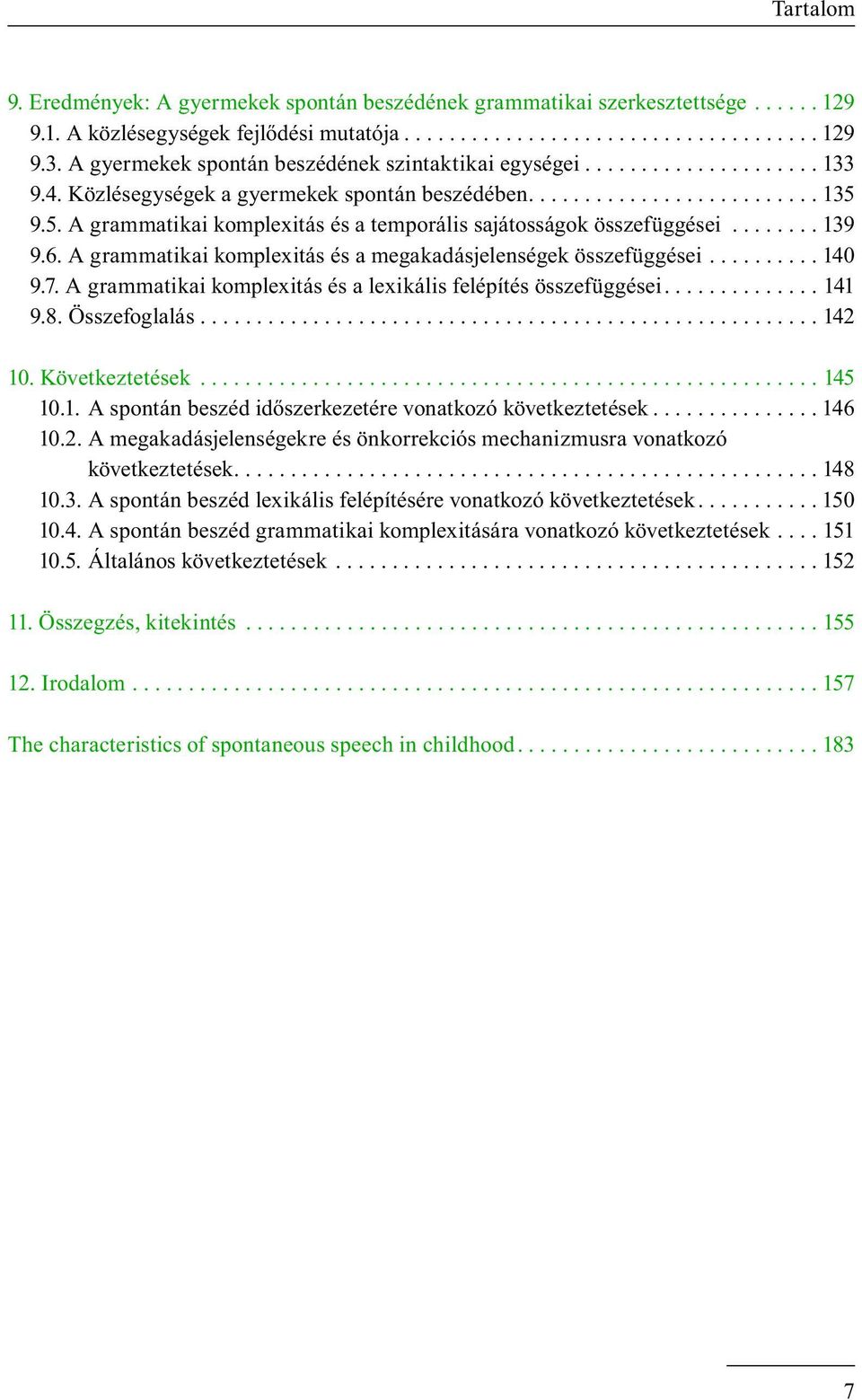 9.5. A grammatikai komplexitás és a temporális sajátosságok összefüggései........ 139 9.6. A grammatikai komplexitás és a megakadásjelenségek összefüggései.......... 140 9.7.