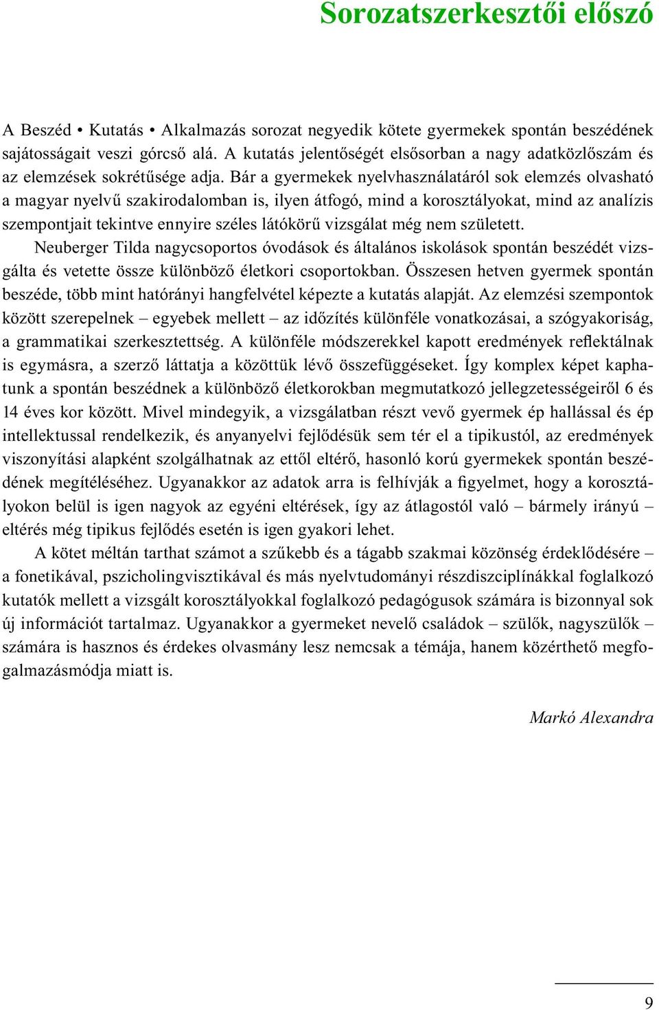 Bár a gyermekek nyelvhasználatáról sok elemzés olvasható a magyar nyelvű szakirodalomban is, ilyen átfogó, mind a korosztályokat, mind az analízis szempontjait tekintve ennyire széles látókörű