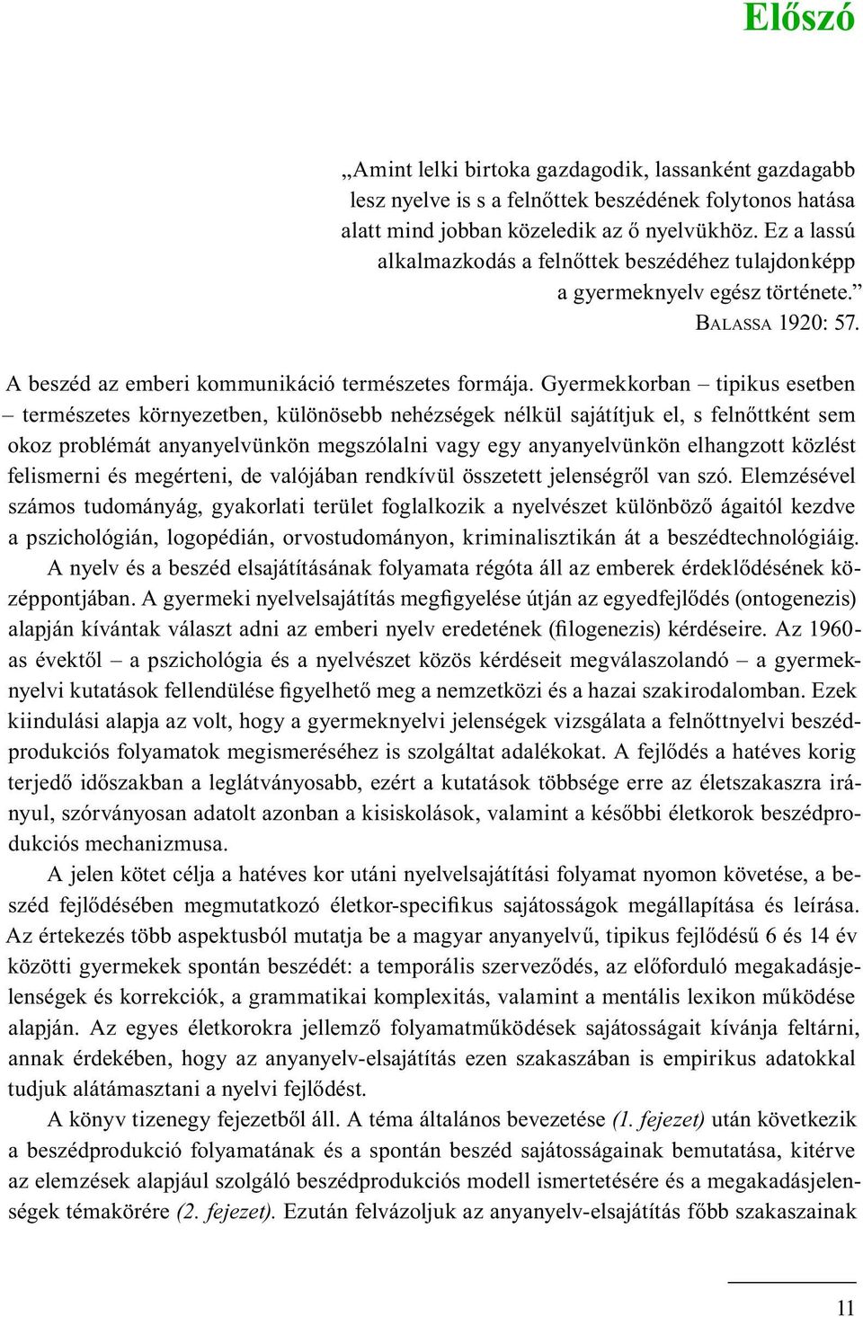 Gyermekkorban tipikus esetben természetes környezetben, különösebb nehézségek nélkül sajátítjuk el, s felnőttként sem okoz problémát anyanyelvünkön megszólalni vagy egy anyanyelvünkön elhangzott