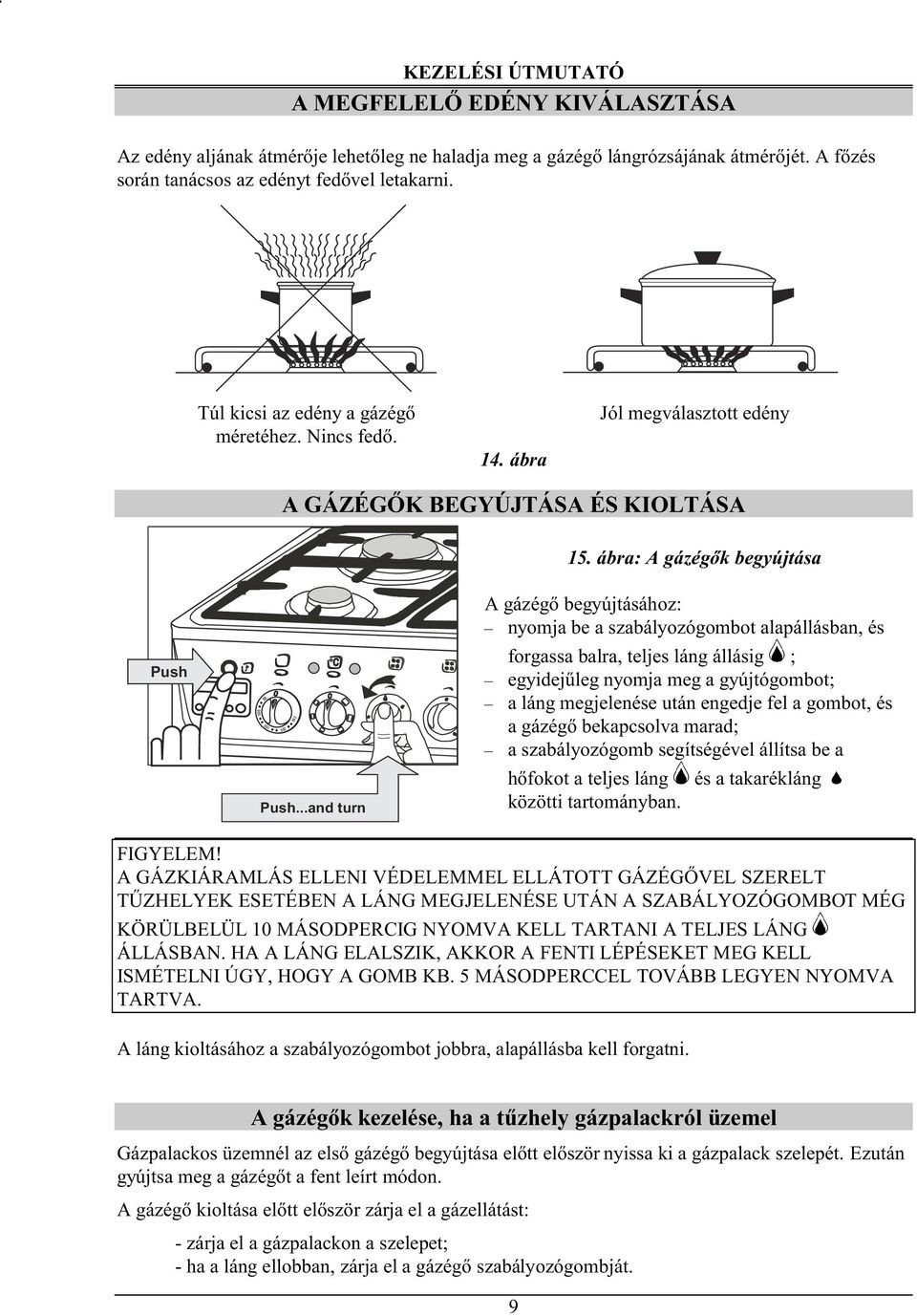 ..and turn A gázégő begyújtásához: nyomja be a szabályozógombot alapállásban, és forgassa balra, teljes láng állásig ; egyidejűleg nyomja meg a gyújtógombot; a láng megjelenése után engedje fel a