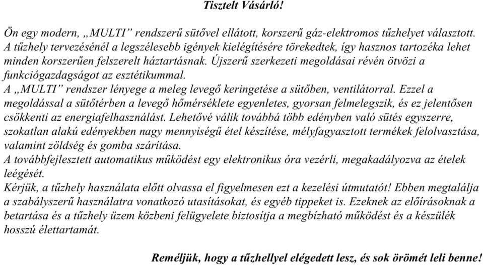 Újszerű szerkezeti megoldásai révén ötvözi a funkciógazdagságot az esztétikummal. A MULTI rendszer lényege a meleg levegő keringetése a sütőben, ventilátorral.