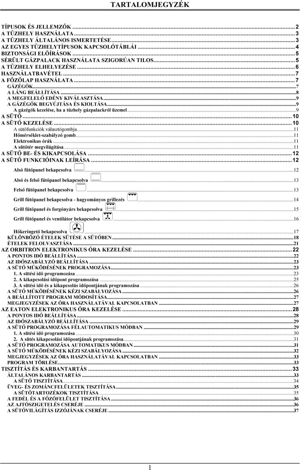 ..9 A GÁZÉGŐK BEGYÚJTÁSA ÉS KIOLTÁSA...9 A gázégők kezelése, ha a tűzhely gázpalackról üzemel...9 A SÜTŐ......1 A SÜTŐ KEZELÉSE......1 A sütőfunkciók választógombja...11 Hőmérséklet-szabályzó gomb.