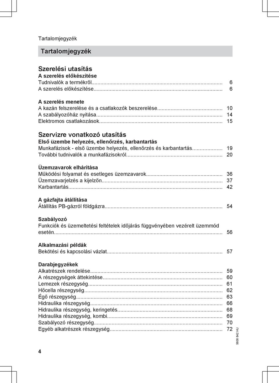 .. 15 Szervizre vonatkozó utasítás Első üzembe helyezés, ellenőrzés, karbantartás Munkafázisok - első üzembe helyezés, ellenőrzés és karbantartás... 19 További tudnivalók a munkafázisokról.