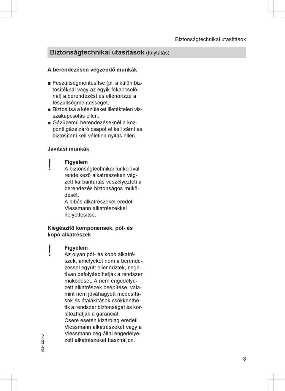 Gázüzemű berendezéseknél a központi gázelzáró csapot el kell zárni és biztosítani kell véletlen nyitás ellen. Javítási munkák!