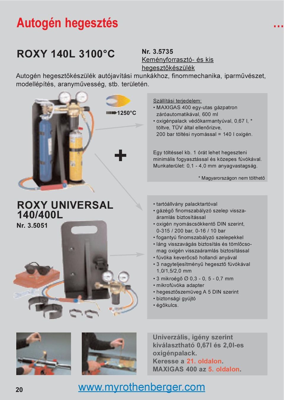 1250 C + Szállítási terjedelem: MAXIGAS 400 egy-utas gázpatron záróautomatikával, 600 ml oxigénpalack védõkarmantyúval, 0,67 l, * töltve, TÜV által ellenõrizve, 200 bar töltési nyomással = 140 l