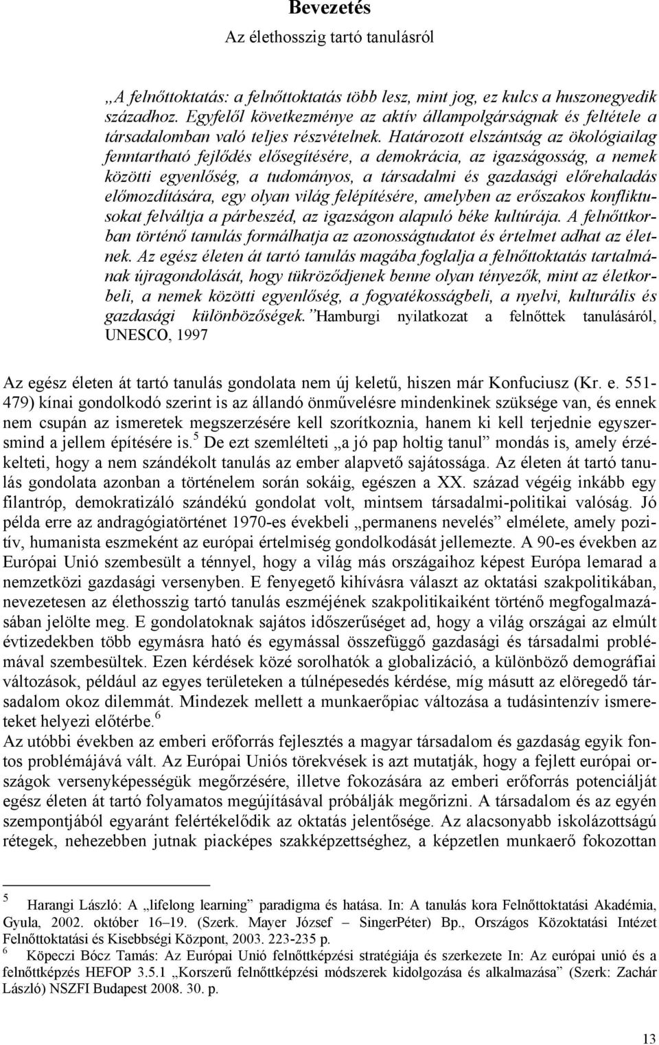 Határozott elszántság az ökológiailag fenntartható fejlődés elősegítésére, a demokrácia, az igazságosság, a nemek közötti egyenlőség, a tudományos, a társadalmi és gazdasági előrehaladás