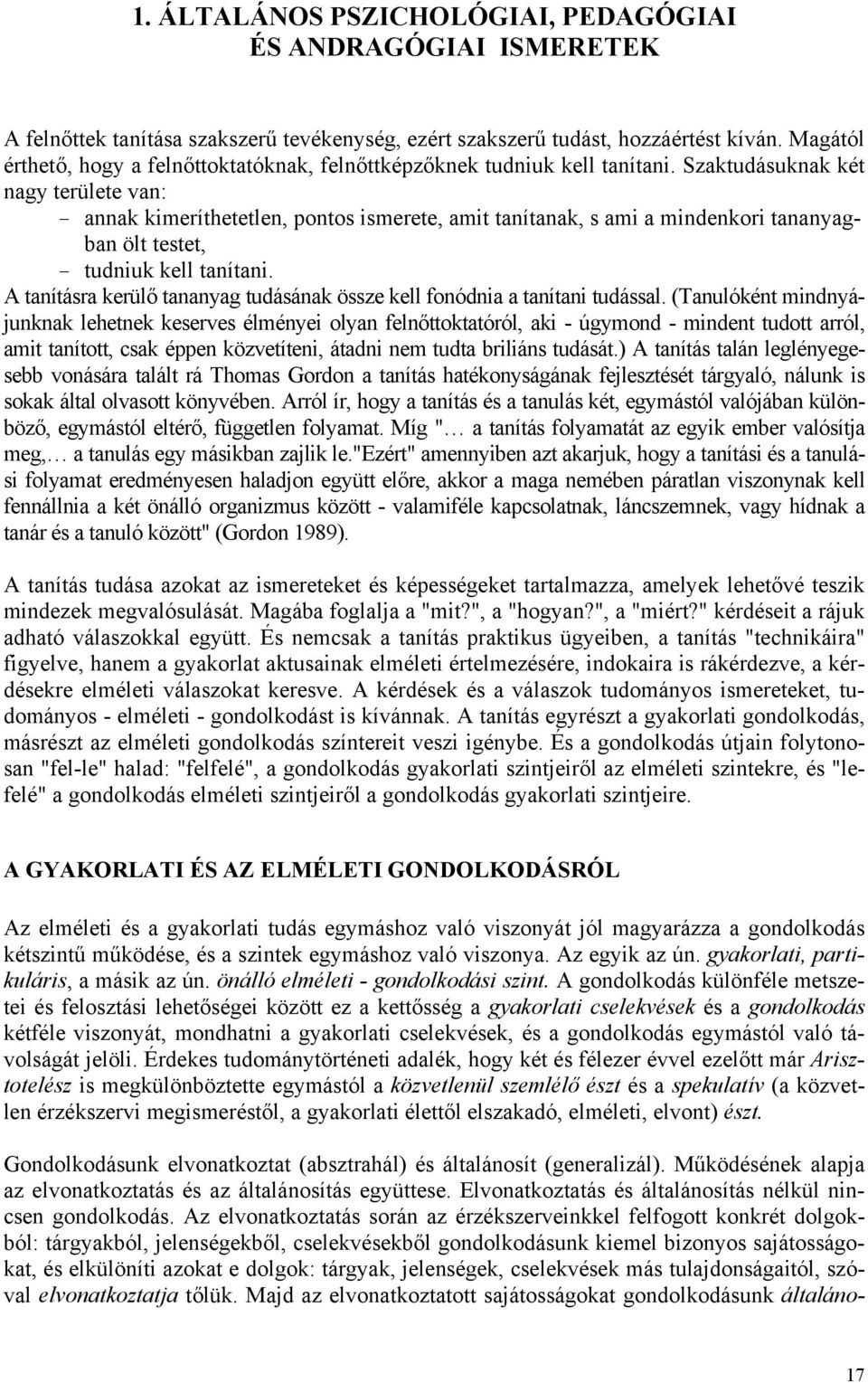 Szaktudásuknak két nagy területe van: - annak kimeríthetetlen, pontos ismerete, amit tanítanak, s ami a mindenkori tananyagban ölt testet, - tudniuk kell tanítani.