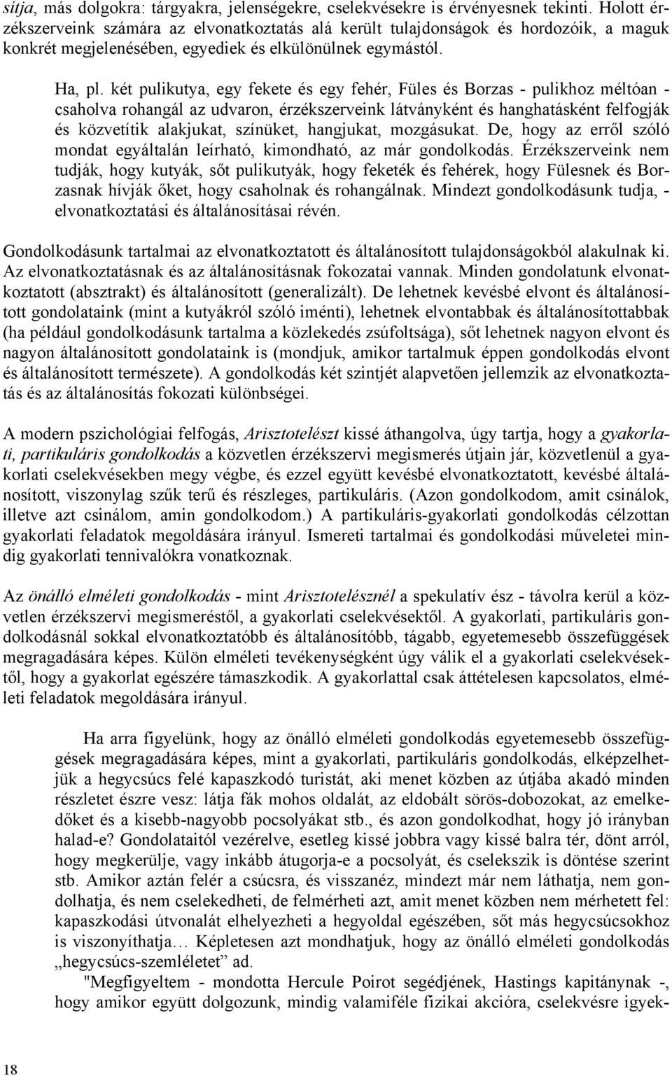 két pulikutya, egy fekete és egy fehér, Füles és Borzas - pulikhoz méltóan - csaholva rohangál az udvaron, érzékszerveink látványként és hanghatásként felfogják és közvetítik alakjukat, színüket,