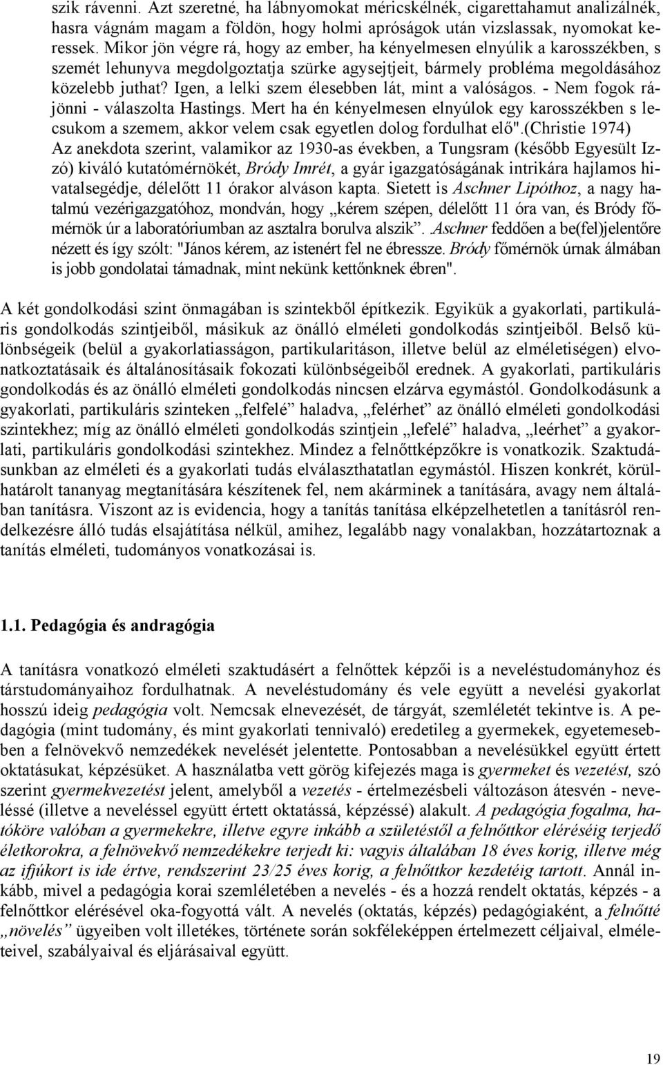 Igen, a lelki szem élesebben lát, mint a valóságos. - Nem fogok rájönni - válaszolta Hastings.