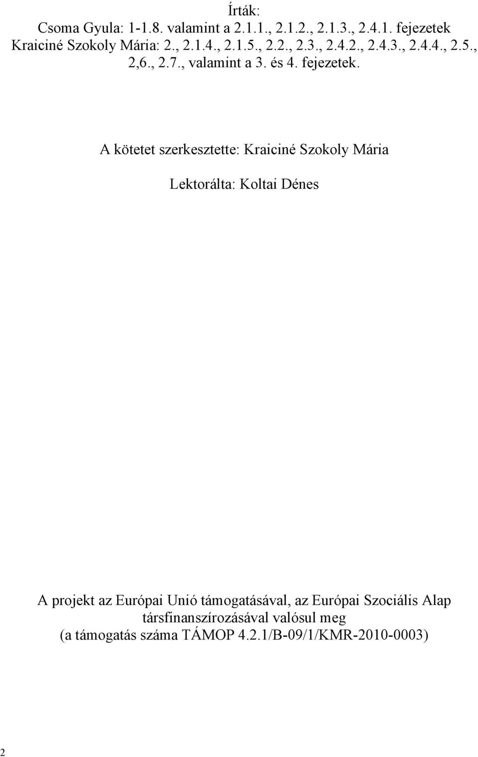 A kötetet szerkesztette: Kraiciné Szokoly Mária Lektorálta: Koltai Dénes A projekt az Európai Unió