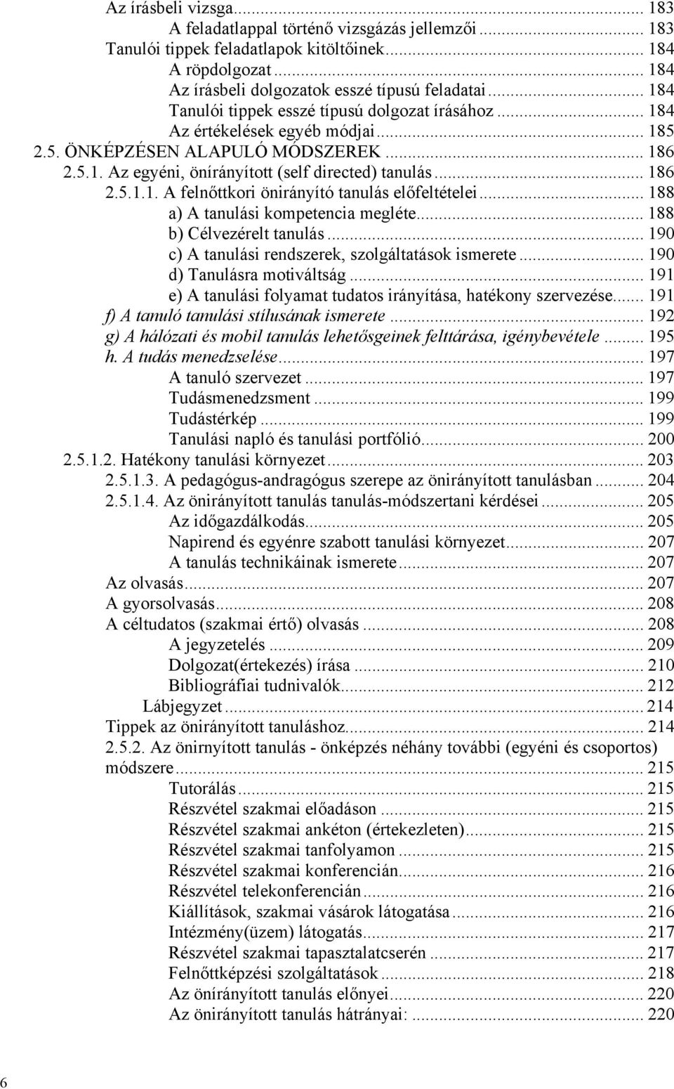 .. 188 a) A tanulási kompetencia megléte... 188 b) Célvezérelt tanulás... 190 c) A tanulási rendszerek, szolgáltatások ismerete... 190 d) Tanulásra motiváltság.