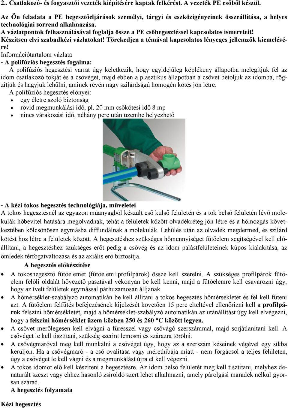 A vázlatpontok felhasználásával foglalja össze a PE csőhegesztéssel kapcsolatos ismereteit! Készítsen elvi szabadkézi vázlatokat! Törekedjen a témával kapcsolatos lényeges jellemzők kiemelésére!