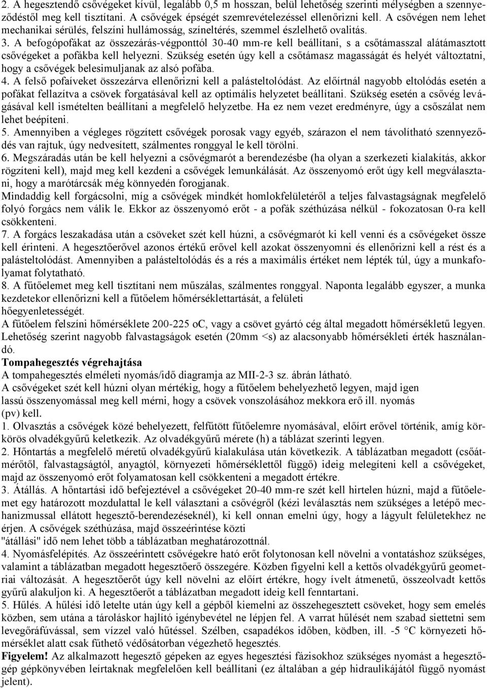 A befogópofákat az összezárás-végponttól 30-40 mm-re kell beállítani, s a csőtámasszal alátámasztott csővégeket a pofákba kell helyezni.