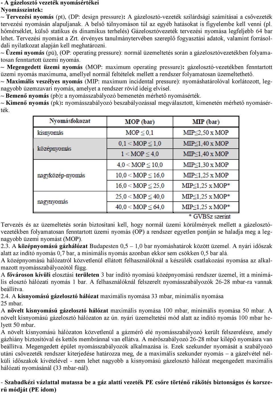 Tervezési nyomást a Zrt. érvényes tanulmánytervében szereplő fogyasztási adatok, valamint forrásoldali nyilatkozat alapján kell meghatározni.