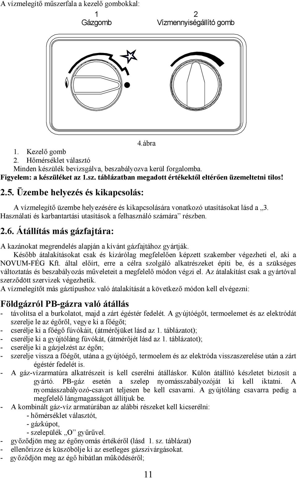 Üzembe helyezés és kikapcsolás: A vízmelegítő üzembe helyezésére és kikapcsolására vonatkozó utasításokat lásd a 3. Használati és karbantartási utasítások a felhasználó számára részben. 2.6.