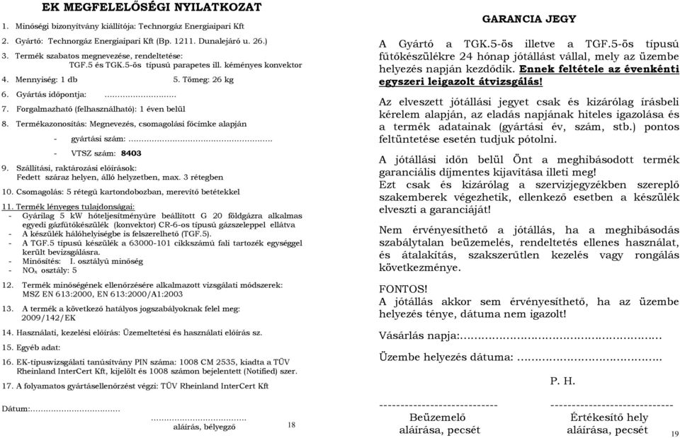 Forgalmazható (felhasználható): 1 éven belül 8. Termékazonosítás: Megnevezés, csomagolási főcímke alapján - gyártási szám:.. - VTSZ szám: 8403 9.