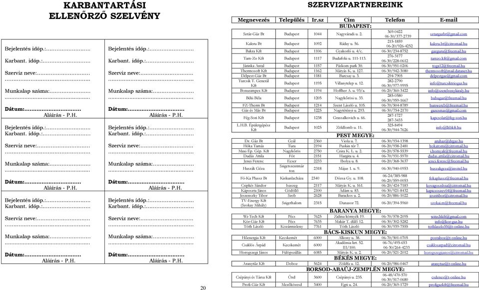 bt@citromail.hu Bakra Kft Budapest 1106 Gyakorló u. 4/c. 06-30/234-8752 gazguru@freemail.hu Tam-Zo Kft Budapest 1117 Budafoki u. 111-113. 276-3177 06-30/228-0612 tamzo.kft@gmail.