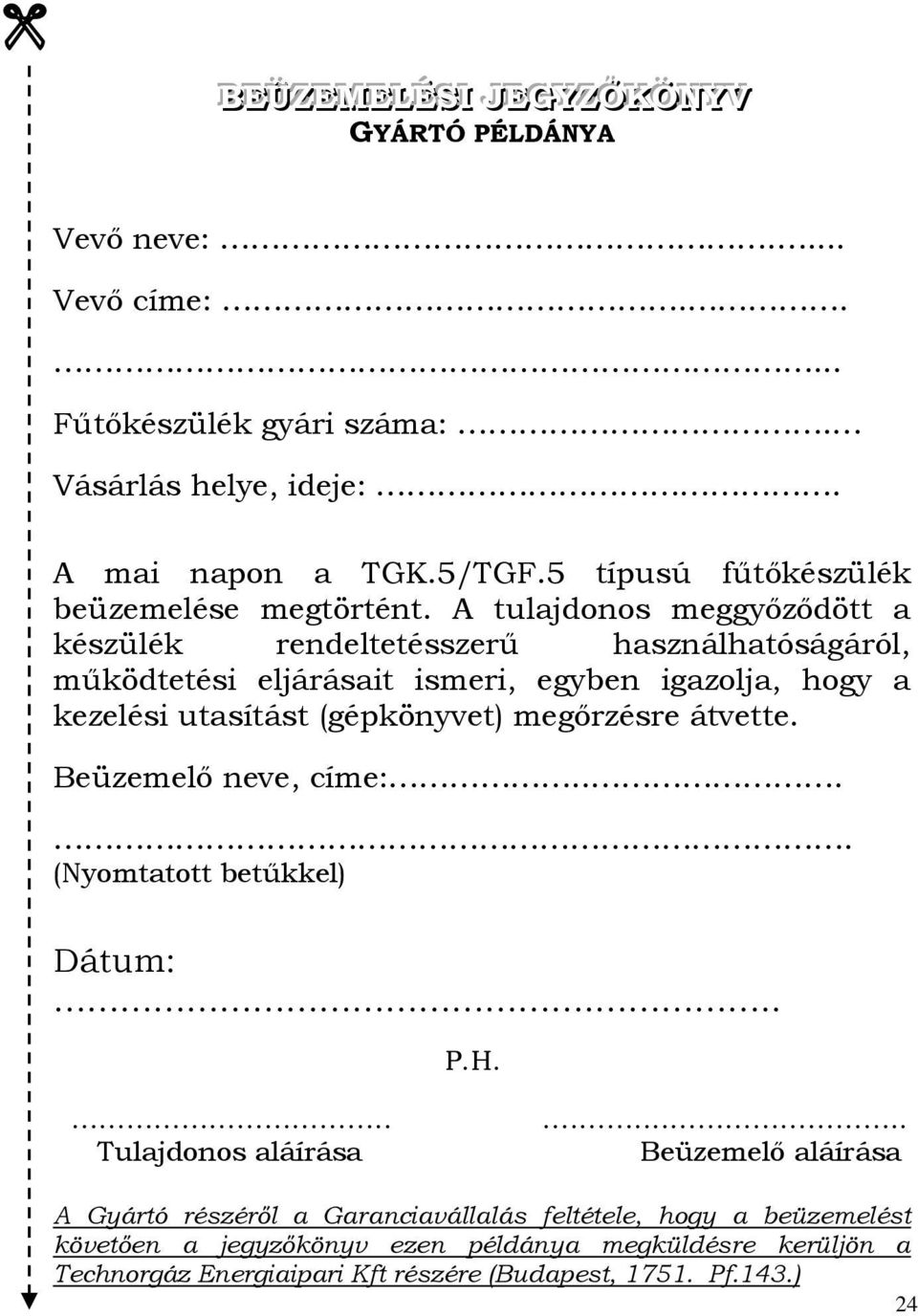 A tulajdonos meggyőződött a készülék rendeltetésszerű használhatóságáról, működtetési eljárásait ismeri, egyben igazolja, hogy a kezelési utasítást (gépkönyvet)