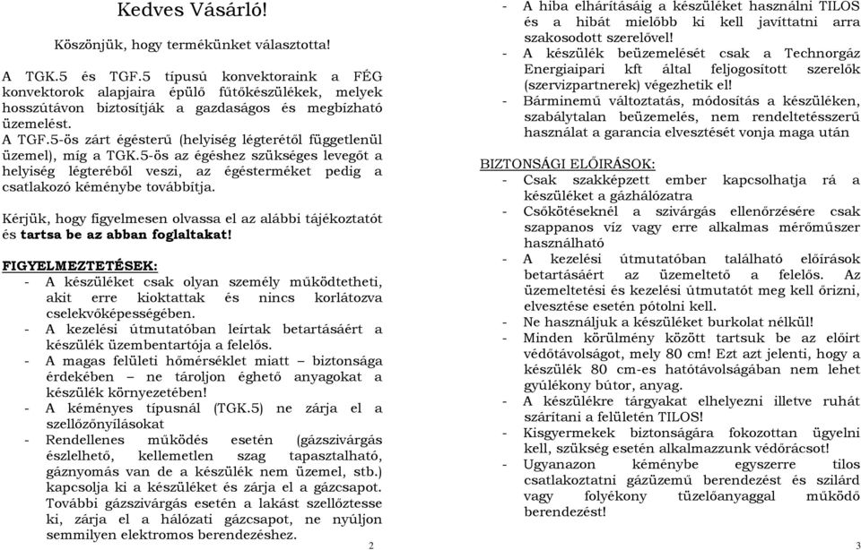 5-ös zárt égésterű (helyiség légterétől függetlenül üzemel), míg a TGK.5-ös az égéshez szükséges levegőt a helyiség légteréből veszi, az égésterméket pedig a csatlakozó kéménybe továbbítja.