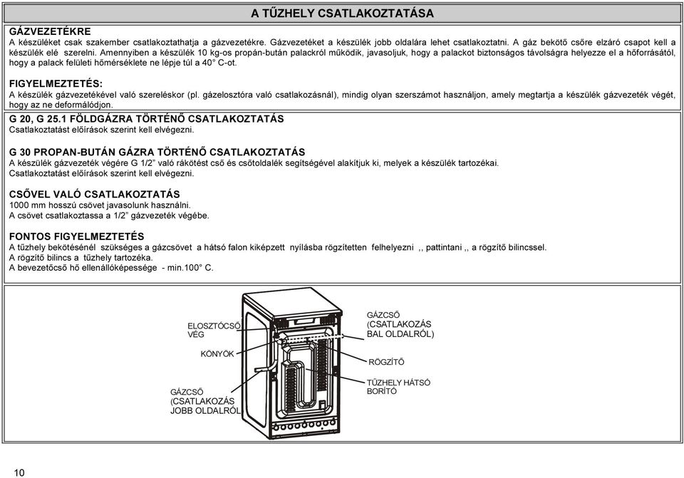 Amennyiben a készülék 10 kg-os propán-bután palackról működik, javasoljuk, hogy a palackot biztonságos távolságra helyezze el a hőforrásától, hogy a palack felületi hőmérséklete ne lépje túl a 40