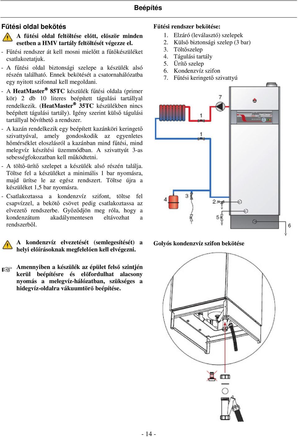 - A HeatMaster 85TC készülék fűtési oldala (primer kör) 2 db 10 literes beépített tágulási tartállyal rendelkezik. (HeatMaster 35TC készülékben nincs beépített tágulási tartály).