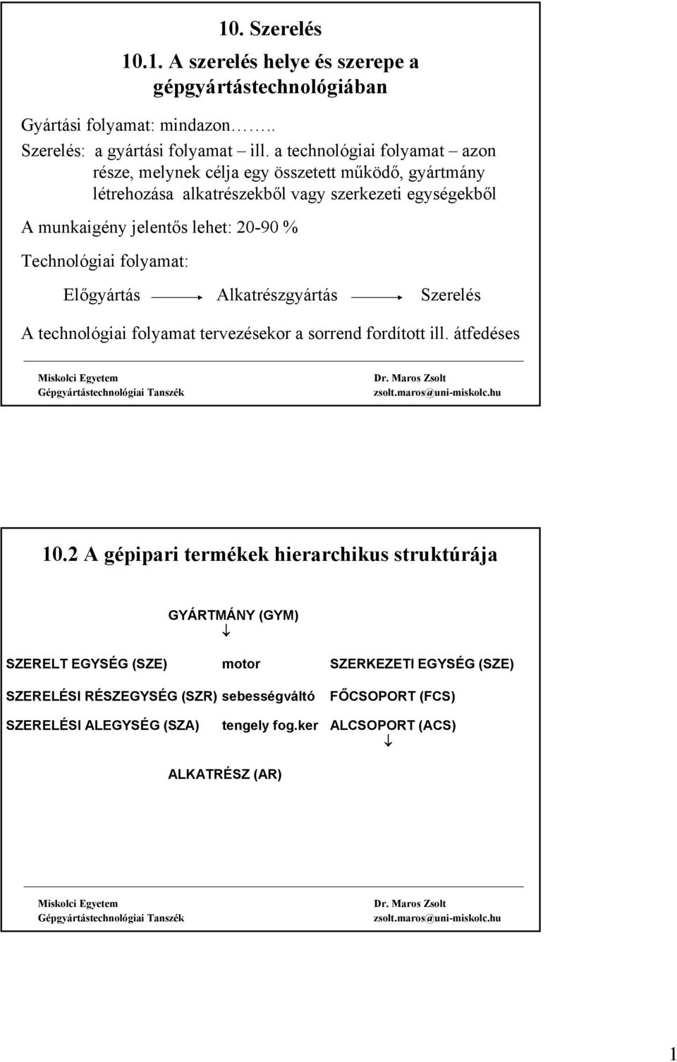 % Technológiai folyamat: Előgyártás Alkatrészgyártás Szerelés A technológiai folyamat tervezésekor a sorrend fordított ill. átfedéses 10.