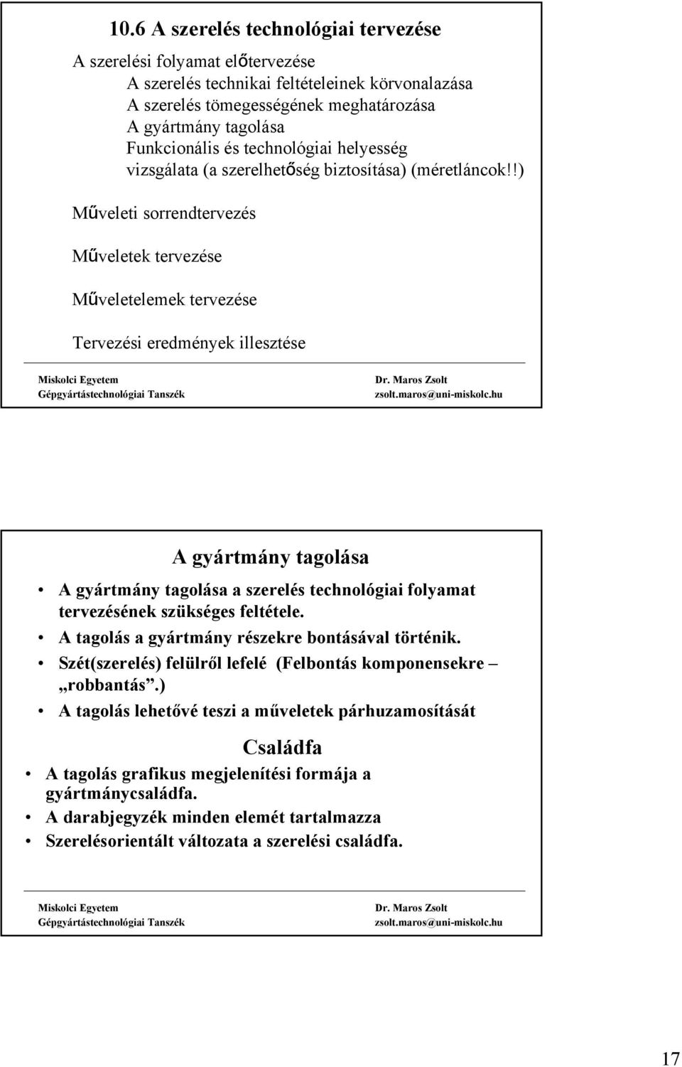 !) Műveleti sorrendtervezés Műveletek tervezése Műveletelemek tervezése Tervezési eredmények illesztése A gyártmány tagolása A gyártmány tagolása a szerelés technológiai folyamat tervezésének