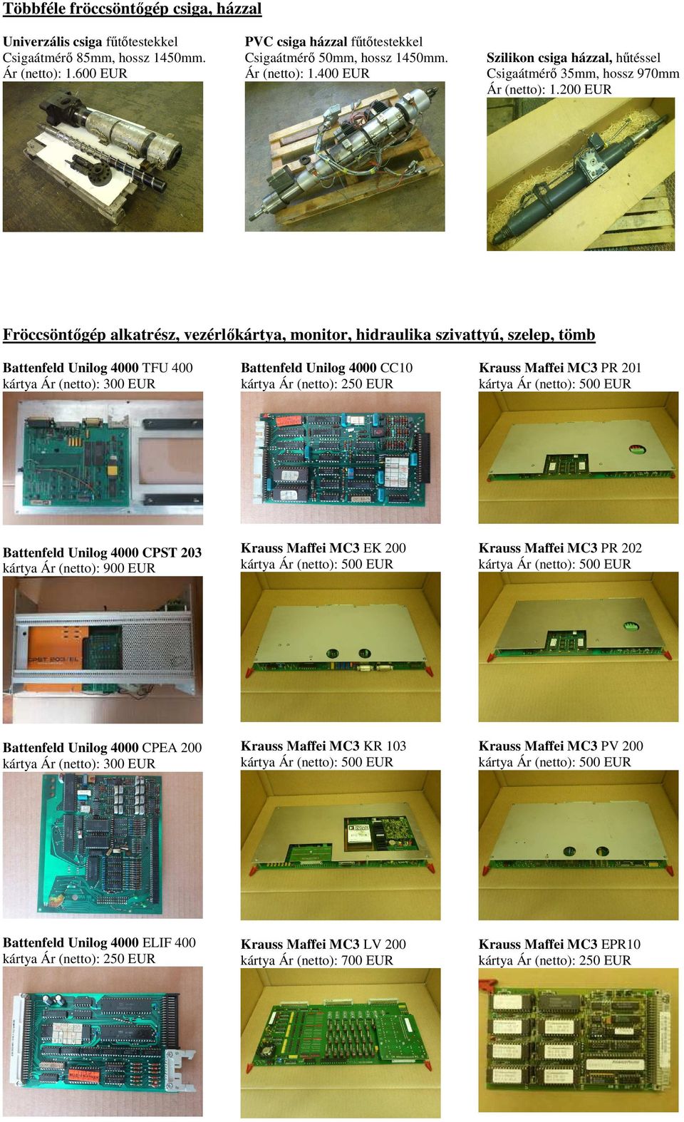 250 EUR Krauss Maffei MC3 PR 201 kártya Ár (netto): 500 EUR Battenfeld Unilog 4000 CPST 203 kártya Ár (netto): 900 EUR Krauss Maffei MC3 EK 200 kártya Ár (netto): 500 EUR Krauss Maffei MC3 PR 202