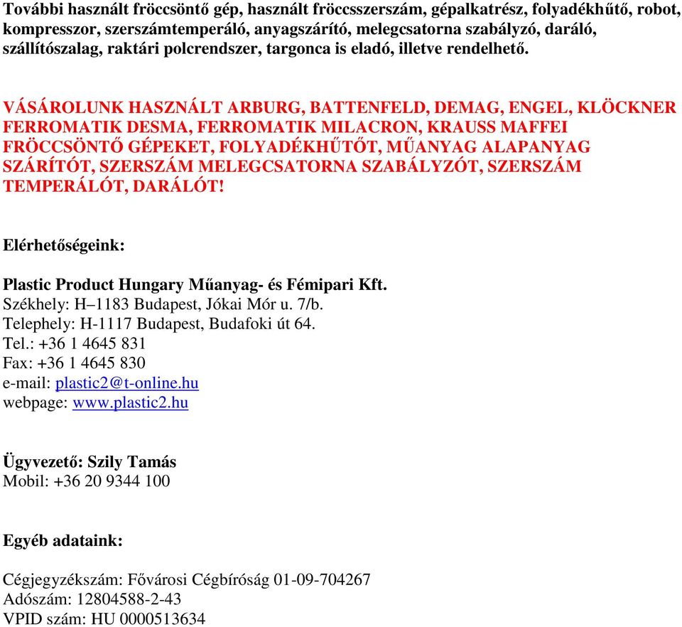 VÁSÁROLUNK HASZNÁLT ARBURG, BATTENFELD, DEMAG, ENGEL, KLÖCKNER FERROMATIK DESMA, FERROMATIK MILACRON, KRAUSS MAFFEI FRÖCCSÖNTİ GÉPEKET, FOLYADÉKHŐTİT, MŐANYAG ALAPANYAG SZÁRÍTÓT, SZERSZÁM