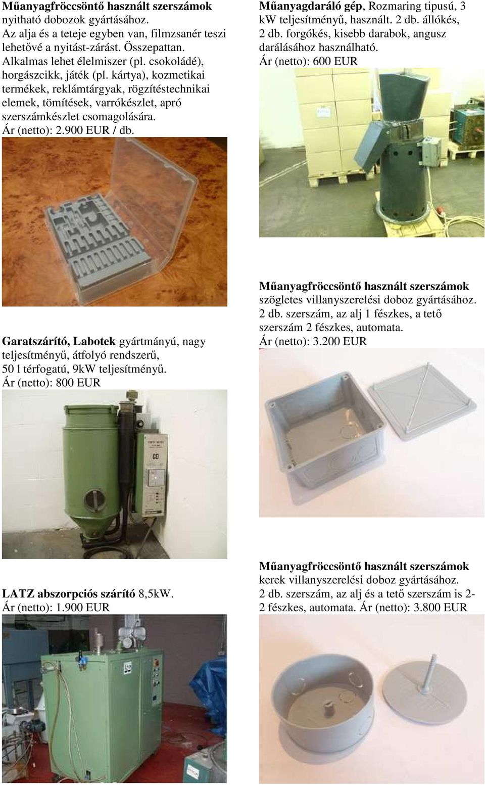 Mőanyagdaráló gép, Rozmaring tipusú, 3 kw teljesítményő, használt. 2 db. állókés, 2 db. forgókés, kisebb darabok, angusz darálásához használható.