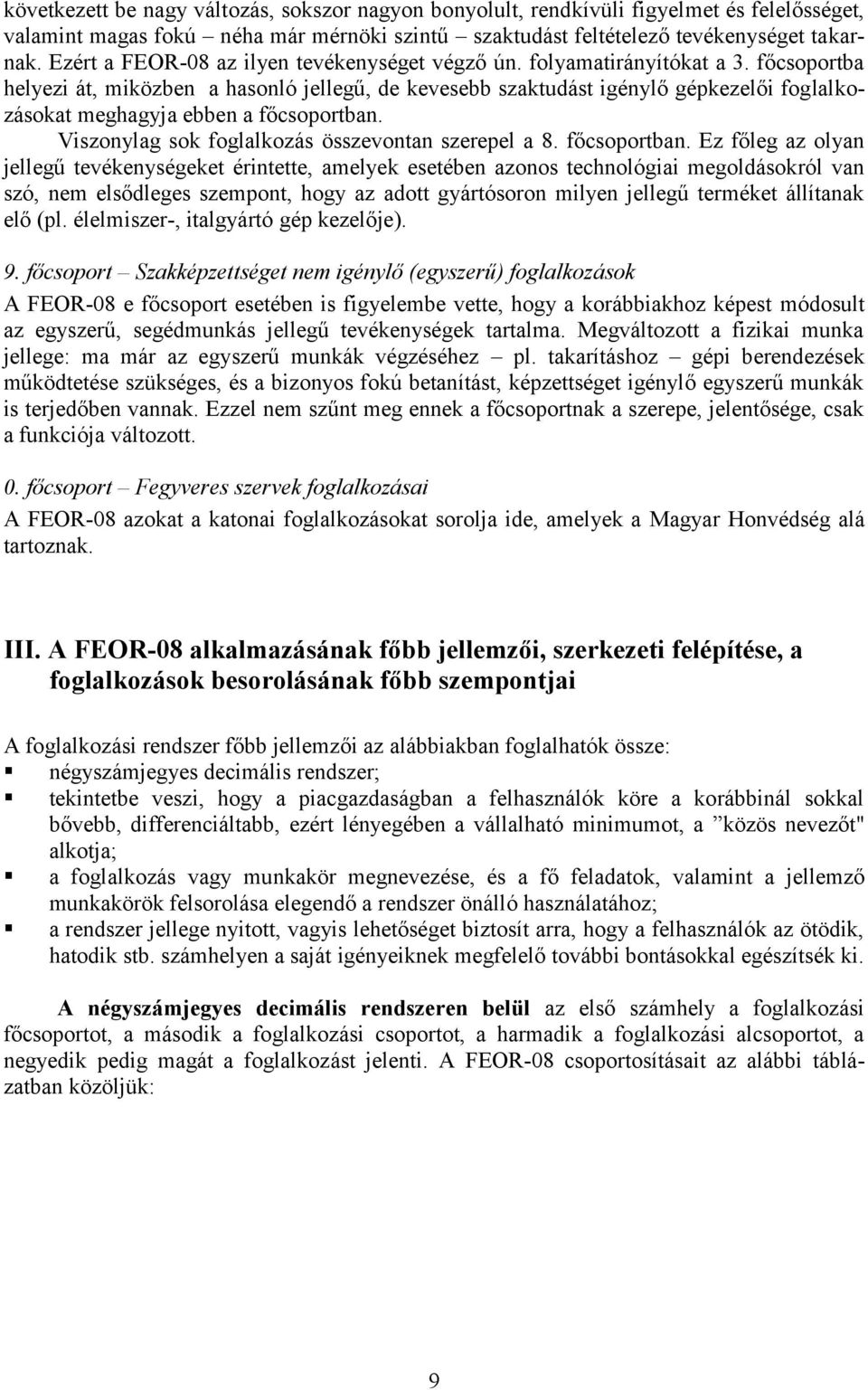 főcsoportba helyezi át, miközben a hasonló jellegű, de kevesebb szaktudást igénylő gépkezelői foglalkozásokat meghagyja ebben a főcsoportban. Viszonylag sok foglalkozás összevontan szerepel a 8.