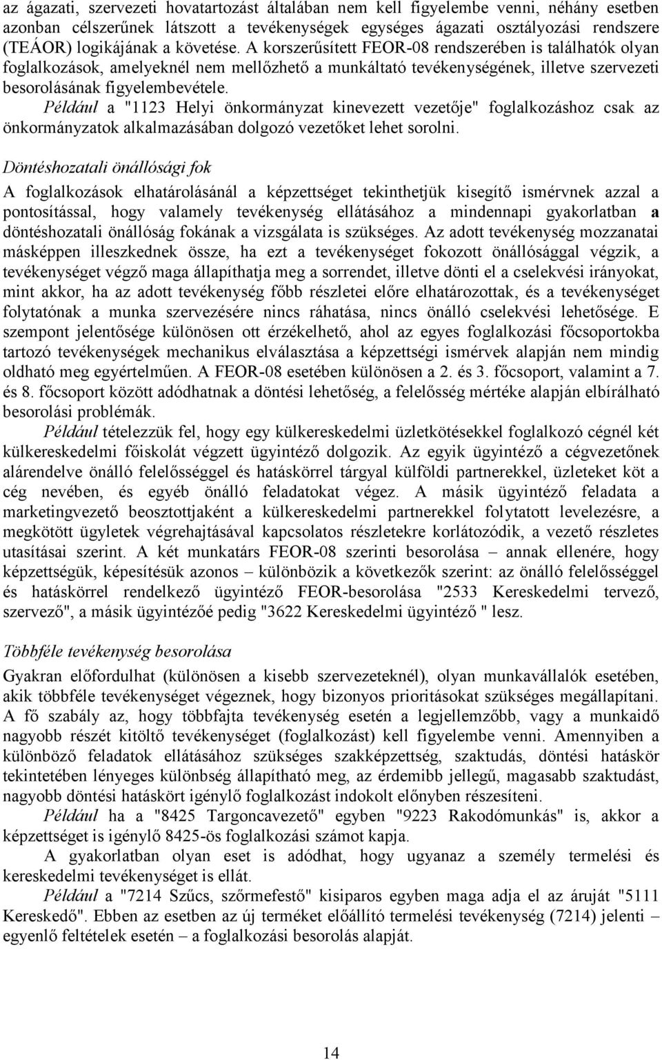 Például a "1123 Helyi önkormányzat kinevezett vezetője" foglalkozáshoz csak az önkormányzatok alkalmazásában dolgozó vezetőket lehet sorolni.