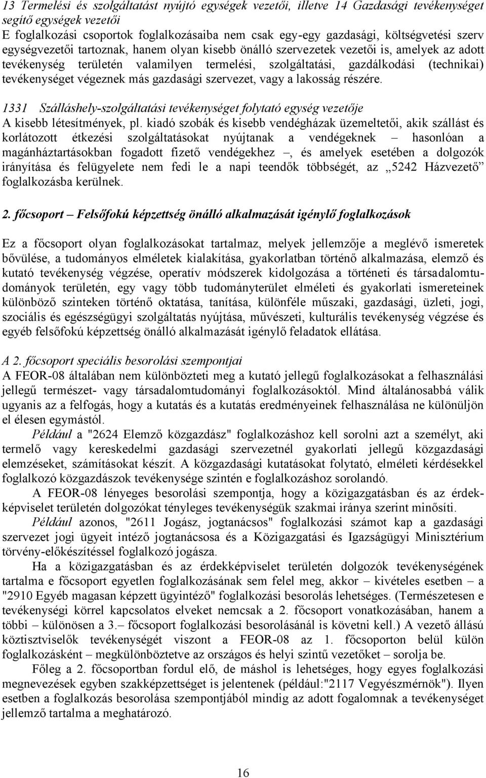 végeznek más gazdasági szervezet, vagy a lakosság részére. 1331 Szálláshely-szolgáltatási tevékenységet folytató egység vezetője A kisebb létesítmények, pl.