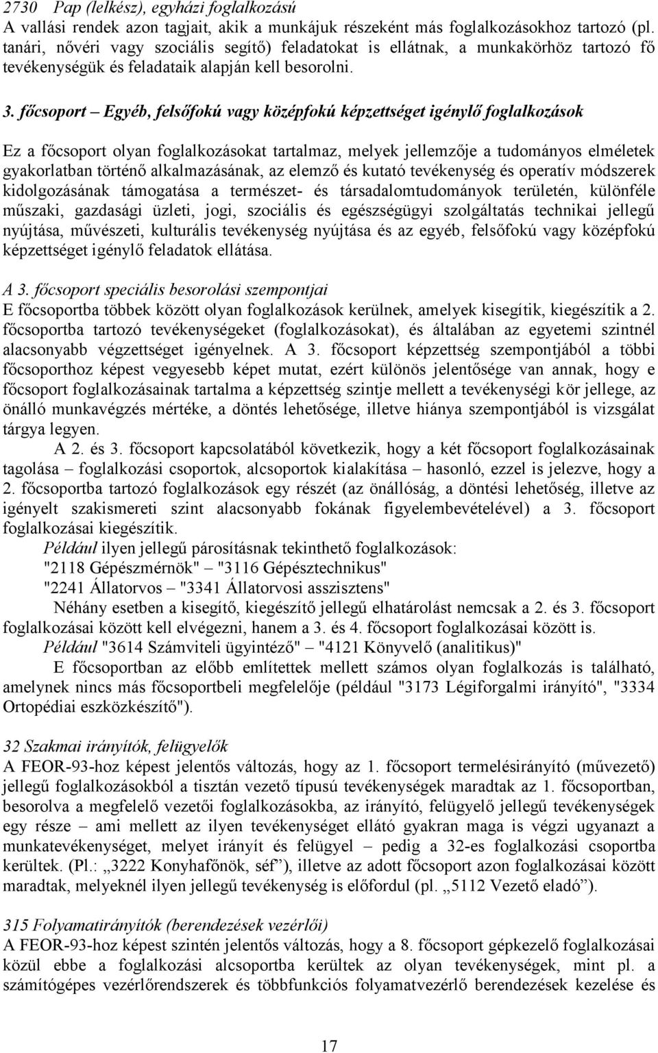 főcsoport Egyéb, felsőfokú vagy középfokú képzettséget igénylő foglalkozások Ez a főcsoport olyan foglalkozásokat tartalmaz, melyek jellemzője a tudományos elméletek gyakorlatban történő