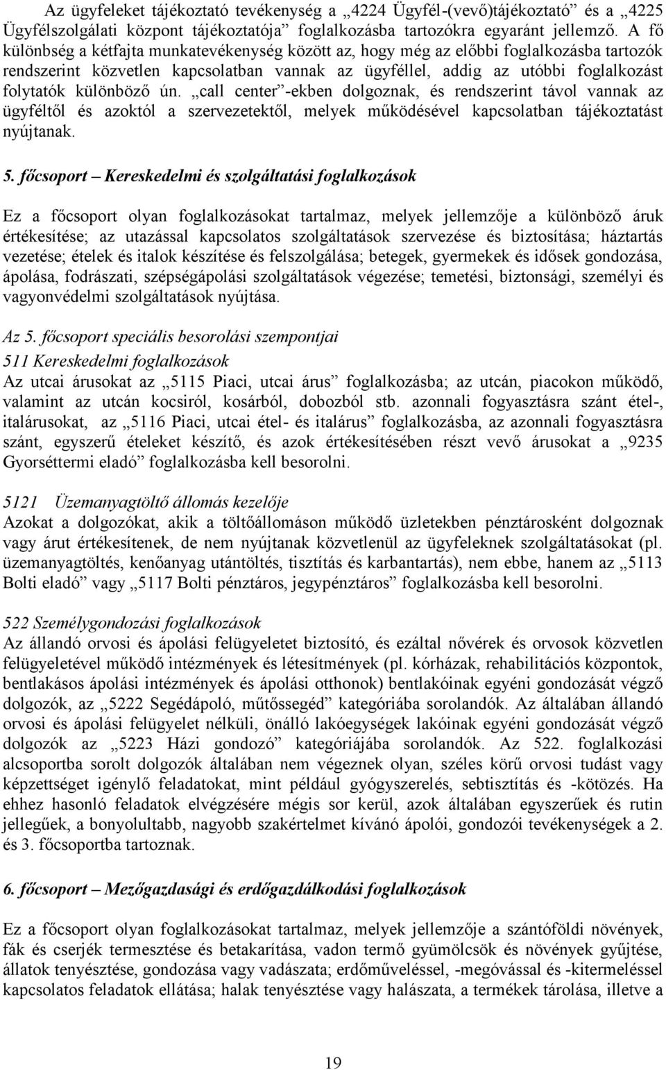 különböző ún. call center -ekben dolgoznak, és rendszerint távol vannak az ügyféltől és azoktól a szervezetektől, melyek működésével kapcsolatban tájékoztatást nyújtanak. 5.