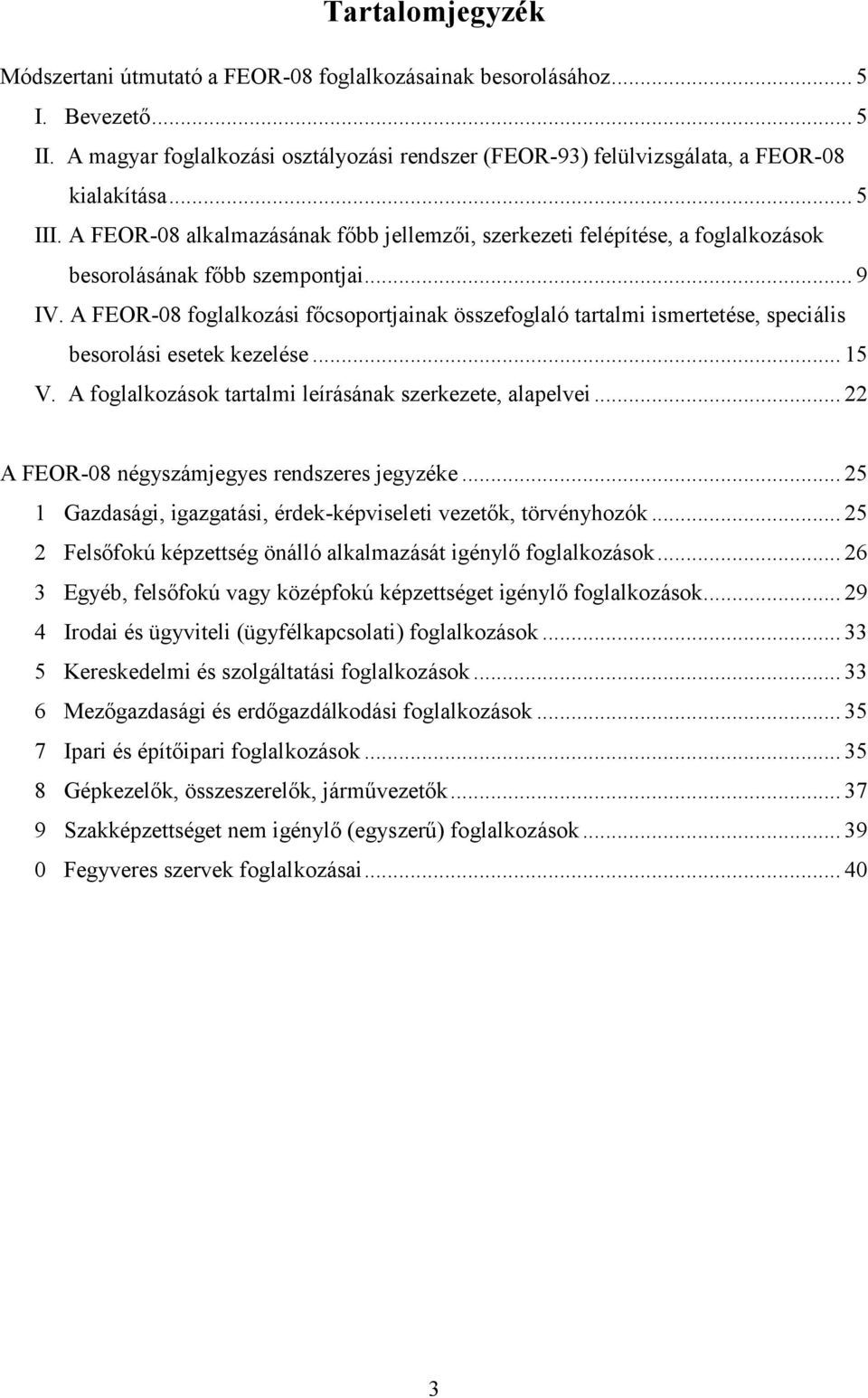 A FEOR-08 foglalkozási főcsoportjainak összefoglaló tartalmi ismertetése, speciális besorolási esetek kezelése... 15 V. A foglalkozások tartalmi leírásának szerkezete, alapelvei.