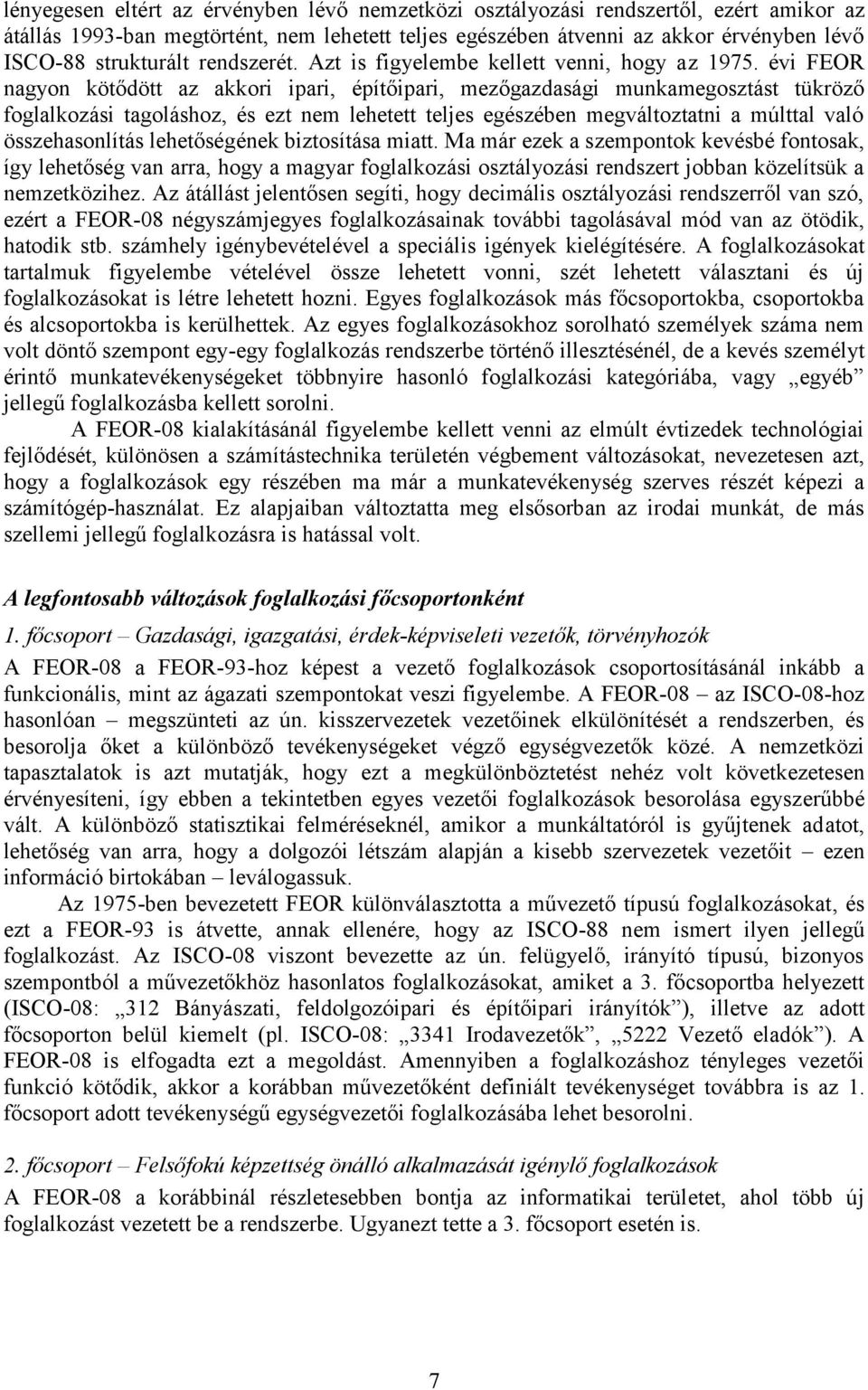 évi FEOR nagyon kötődött az akkori ipari, építőipari, mezőgazdasági munkamegosztást tükröző foglalkozási tagoláshoz, és ezt nem lehetett teljes egészében megváltoztatni a múlttal való összehasonlítás