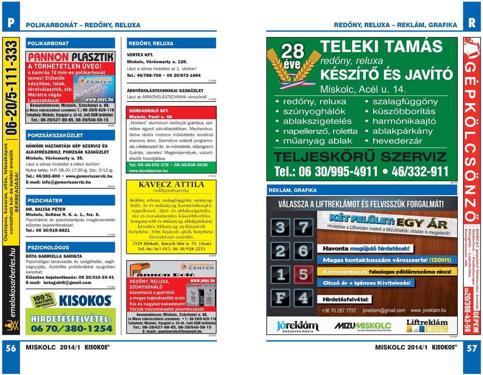 Miskolc, Vörösmarty u. 128. Lásd a színes hirdetést az 1. oldalon! Tel.: 46/788-708 06 20/972-1664 07289 ÁRNYÉKOLÁSTECHNIKAI SZAKÜZLET Lásd az ÁRNYÉKOLÁSTECHNIKA címszónál! 07360 BORDÁSROLÓ KFT.