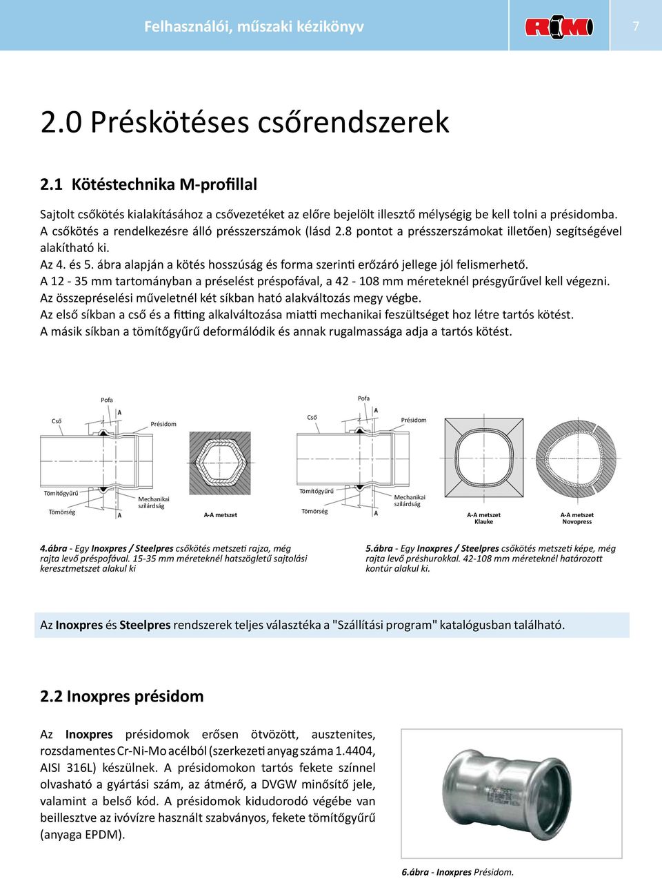 8 pontot a présszerszámokat illetően) segítségével alakítható ki. Az 4. és 5. ábra alapján a kötés hosszúság és forma szerinti erőzáró jellege jól felismerhető.