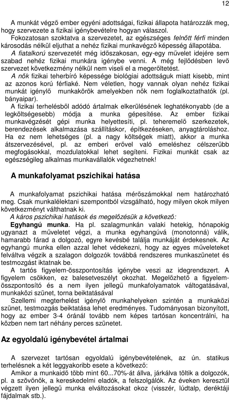 A fiatalkorú szervezetét még idıszakosan, egy-egy mővelet idejére sem szabad nehéz fizikai munkára igénybe venni. A még fejlıdésben levı szervezet következmény nélkül nem viseli el a megerıltetést.