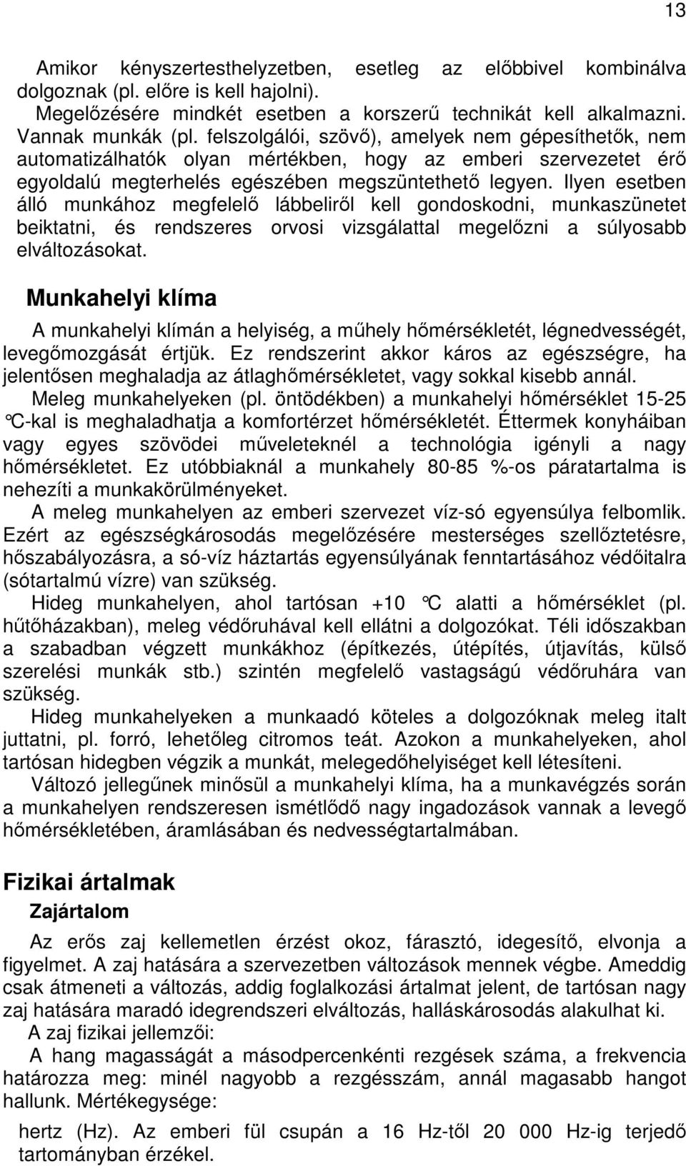 Ilyen esetben álló munkához megfelelı lábbelirıl kell gondoskodni, munkaszünetet beiktatni, és rendszeres orvosi vizsgálattal megelızni a súlyosabb elváltozásokat.