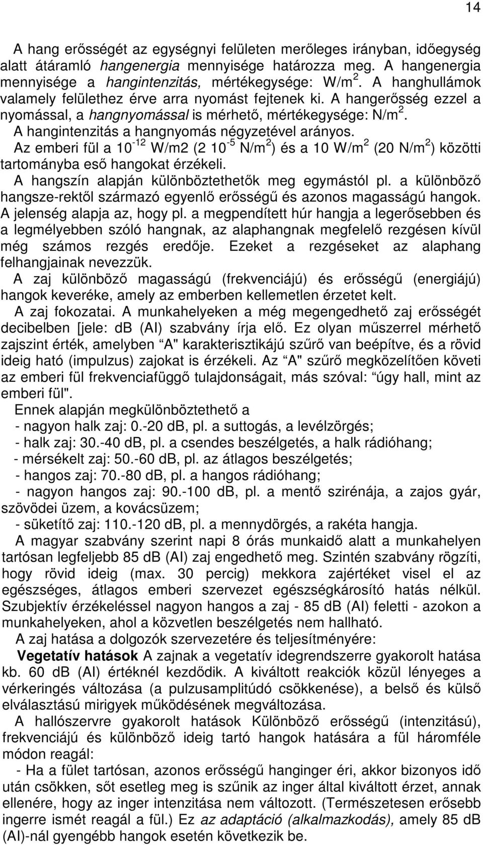 Az emberi fül a 10-12 W/m2 (2 10-5 N/m 2 ) és a 10 W/m 2 (20 N/m 2 ) közötti tartományba esı hangokat érzékeli. A hangszín alapján különböztethetık meg egymástól pl.