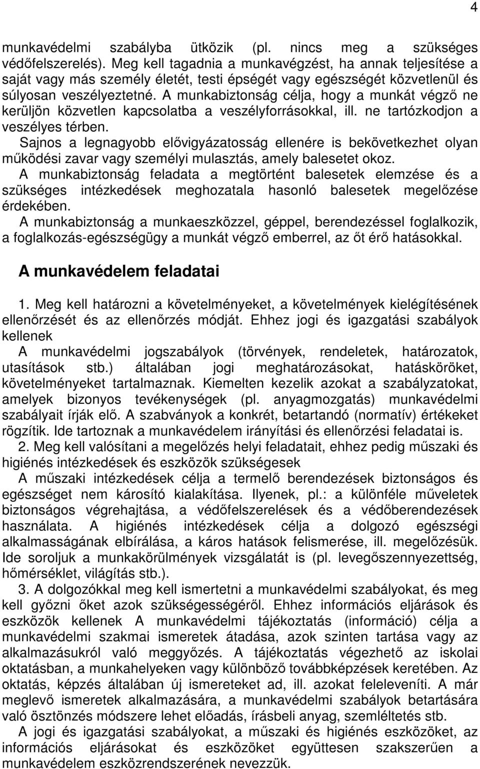 A munkabiztonság célja, hogy a munkát végzı ne kerüljön közvetlen kapcsolatba a veszélyforrásokkal, ill. ne tartózkodjon a veszélyes térben.