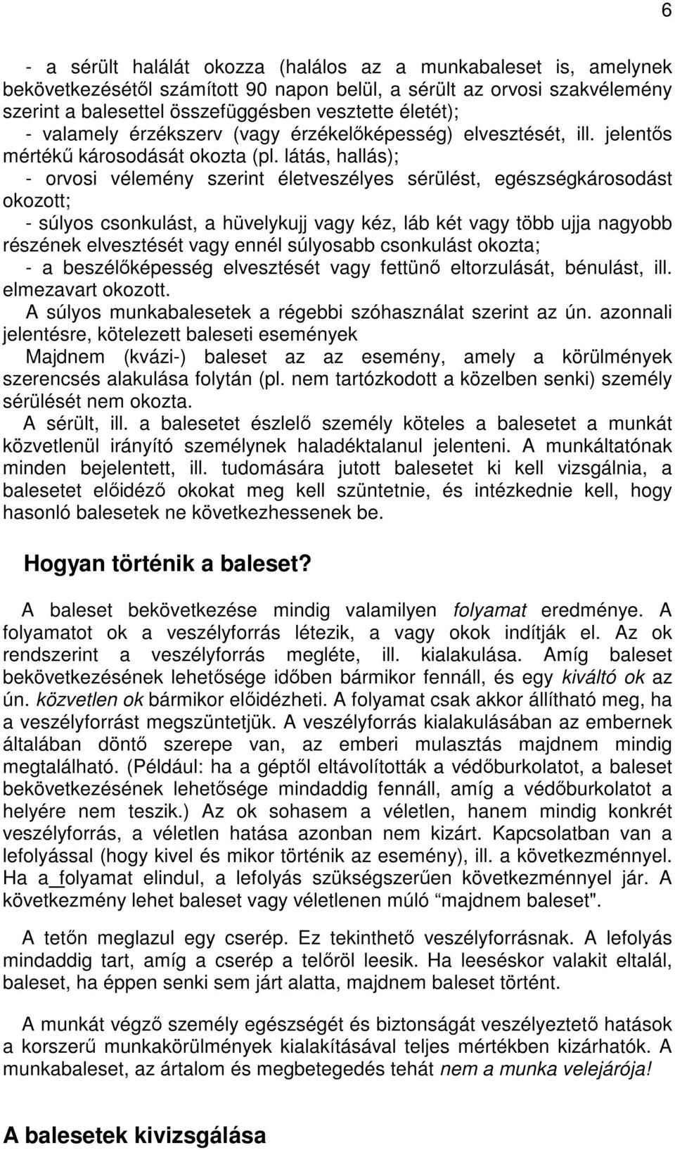 látás, hallás); - orvosi vélemény szerint életveszélyes sérülést, egészségkárosodást okozott; - súlyos csonkulást, a hüvelykujj vagy kéz, láb két vagy több ujja nagyobb részének elvesztését vagy