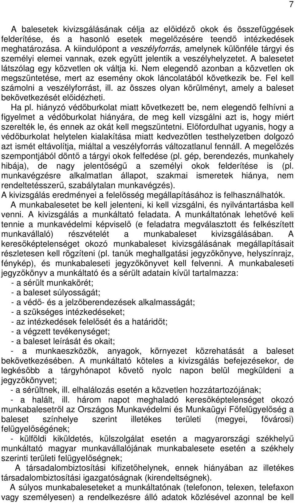 Nem elegendı azonban a közvetlen ok megszüntetése, mert az esemény okok láncolatából következik be. Fel kell számolni a veszélyforrást, ill.