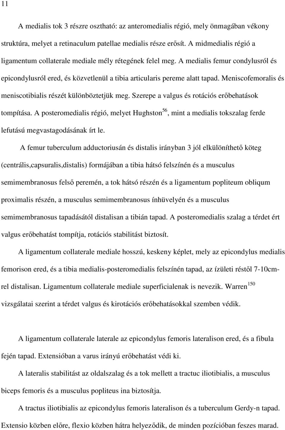 Meniscofemoralis és meniscotibialis részét különböztetjük meg. Szerepe a valgus és rotációs erıbehatások tompítása.