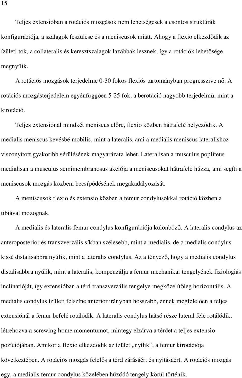 A rotációs mozgások terjedelme 0-30 fokos flexiós tartományban progresszíve nı. A rotációs mozgásterjedelem egyénfüggıen 5-25 fok, a berotáció nagyobb terjedelmő, mint a kirotáció.