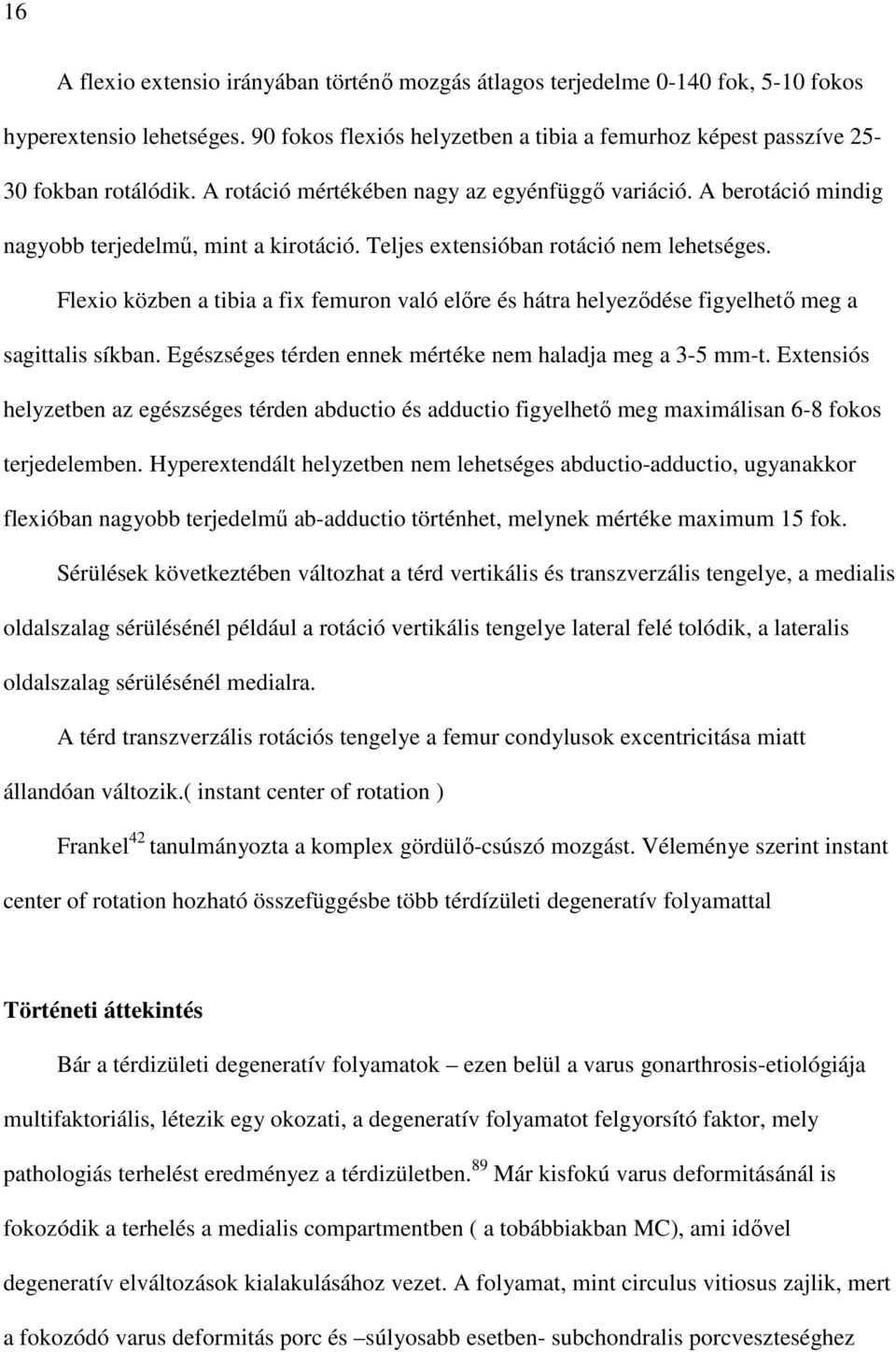 Flexio közben a tibia a fix femuron való elıre és hátra helyezıdése figyelhetı meg a sagittalis síkban. Egészséges térden ennek mértéke nem haladja meg a 3-5 mm-t.